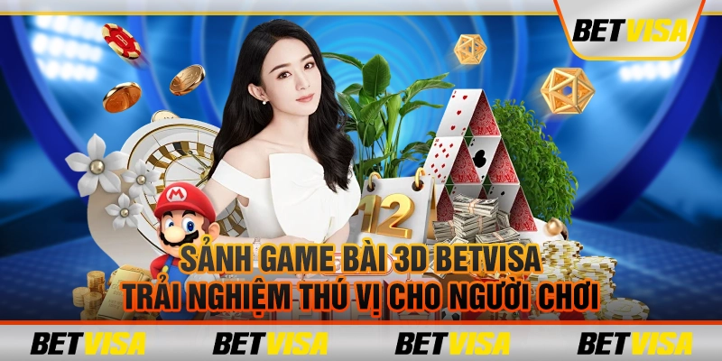 Sảnh game bài 3D Betvisa: trải nghiệm thú vị cho người chơi