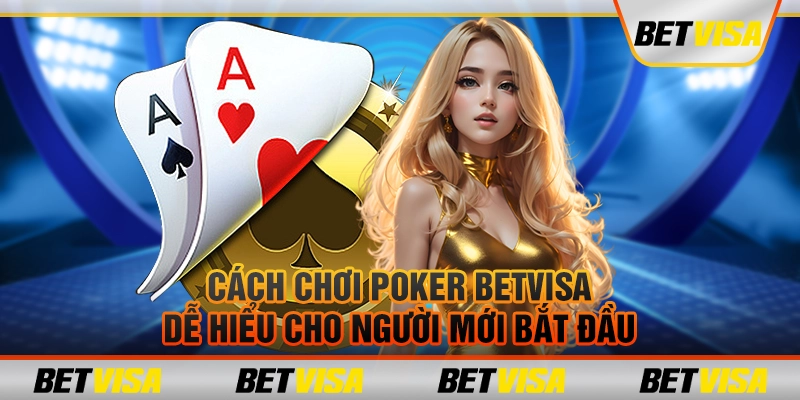 Cách chơi poker betvisa dễ hiểu cho người mới bắt đầu