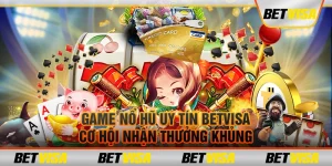 Game nổ hũ uy tín Betvisa: Cơ hội nhận thưởng khủng