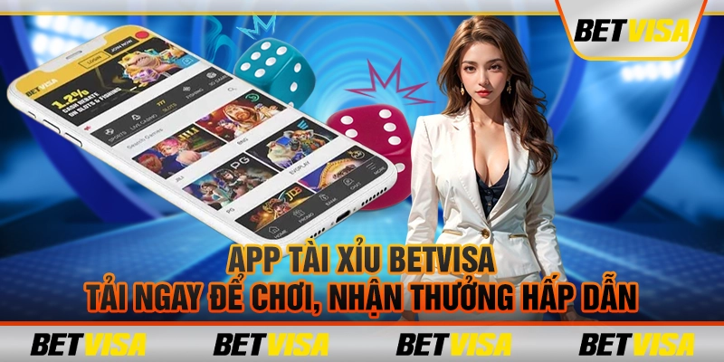 App tài xỉu BetVisa: Tải ngay để chơi, nhận thưởng hấp dẫn