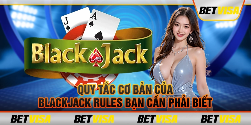 Quy tắc cơ bản của blackjack rules bạn cần phải biết