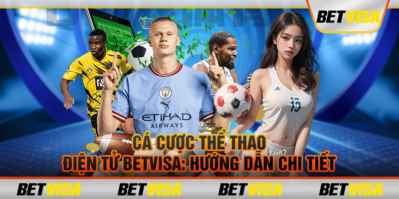 Cá cược thể thao điện tử betvisa: Hướng dẫn chi tiết