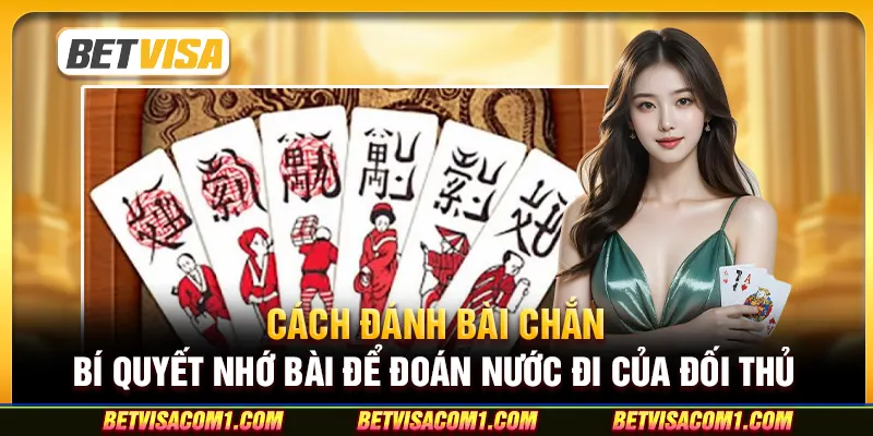 Cách đánh bài Chắn - Bí quyết nhớ bài để đoán nước đi của đối thủ