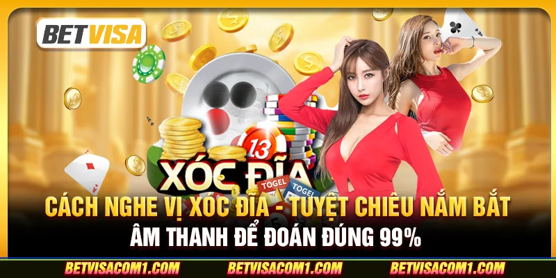 Cách nghe vị xóc đĩa - Tuyệt chiêu nắm bắt âm thanh để đoán đúng 99%