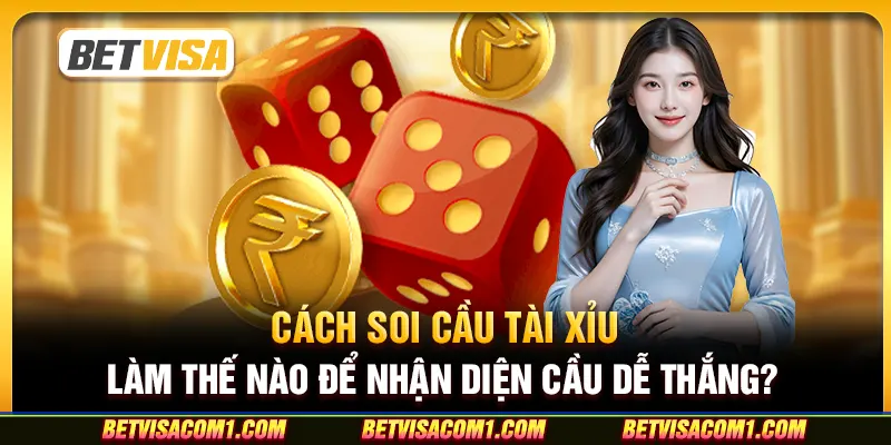 Cách soi cầu tài xỉu - Làm thế nào để nhận diện cầu dễ thắng?