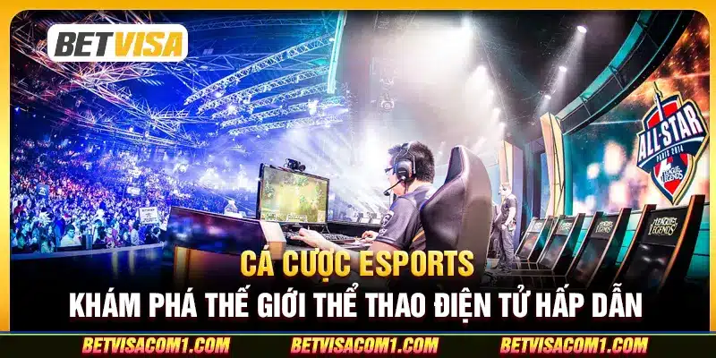 Cá cược Esports - Khám phá thế giới thể thao điện tử hấp dẫn