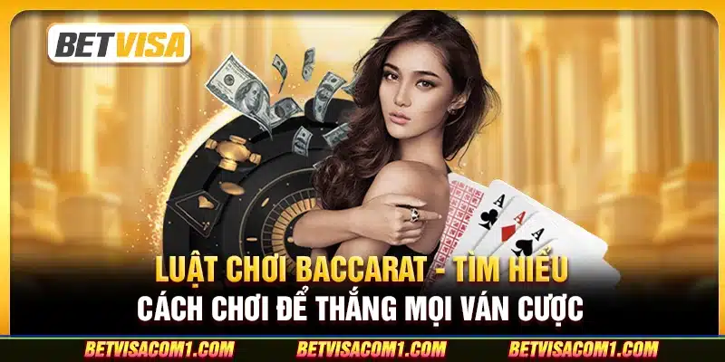 Luật chơi Baccarat - Tìm hiểu cách chơi để thắng mọi ván cược