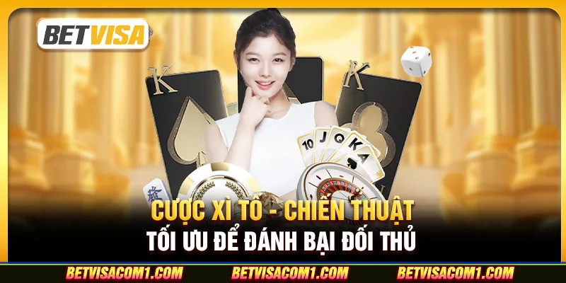 Cược xì tố - Chiến thuật tối ưu để đánh bại đối thủ