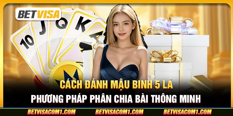 Cách đánh Mậu Binh 5 lá - Phương pháp phân chia bài thông minh