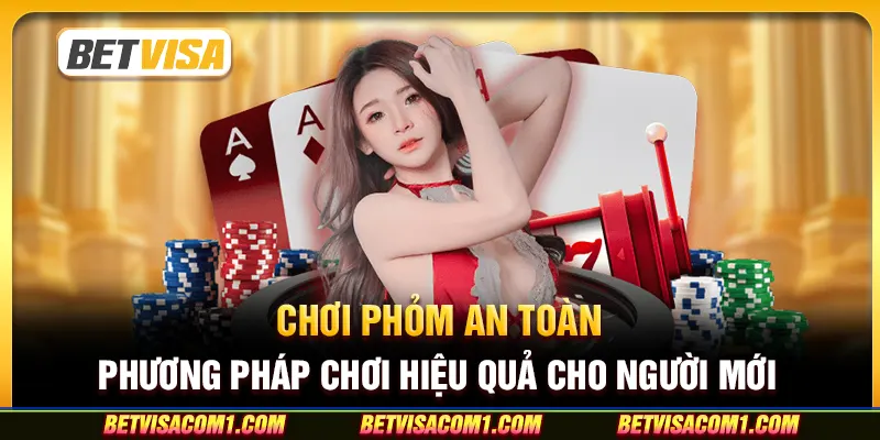 Chơi Phỏm an toàn - Phương pháp chơi hiệu quả cho người mới