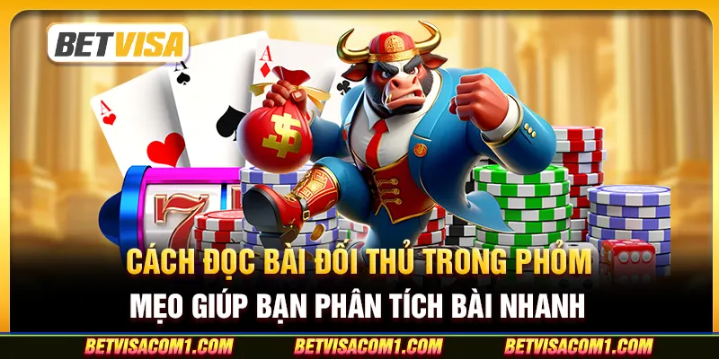 Cách đọc bài đối thủ trong Phỏm - Mẹo giúp bạn phân tích bài nhanh