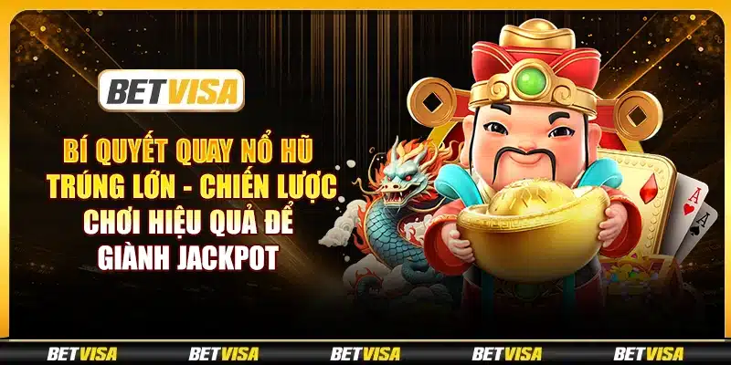 Bí quyết quay nổ hũ trúng lớn - Chiến lược chơi hiệu quả để giành jackpot