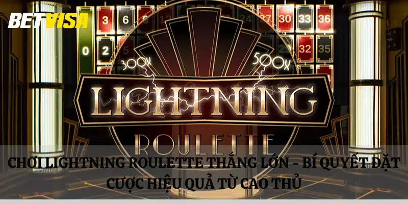 Chơi Lightning Roulette thắng lớn - bí quyết đặt cược hiệu quả từ cao thủ