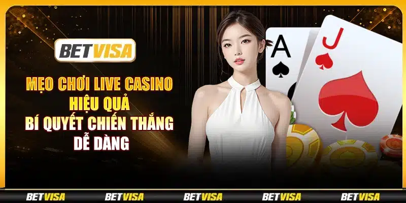 Mẹo chơi live casino hiệu quả: Bí quyết chiến thắng dễ dàng