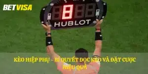 Kèo hiệp phụ - Bí quyết đọc kèo và đặt cược hiệu quả