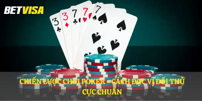 Chiến lược chơi poker - Cách đọc vị đối thủ cực chuẩn
